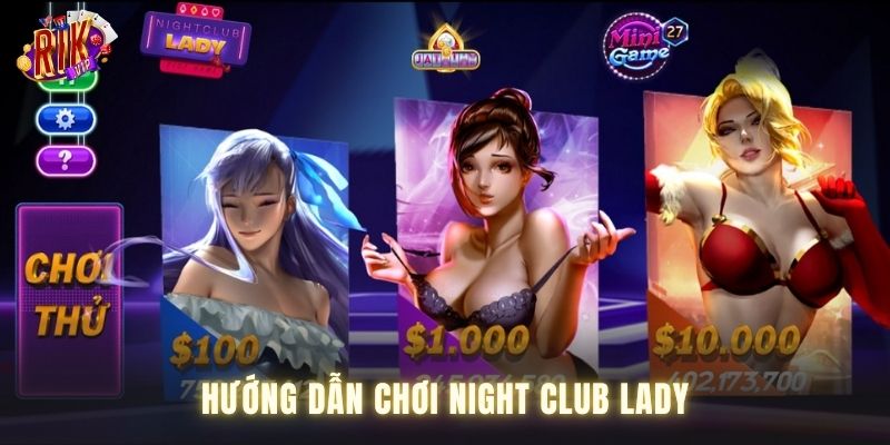 Hướng dẫn chơi night club lady mới nhất