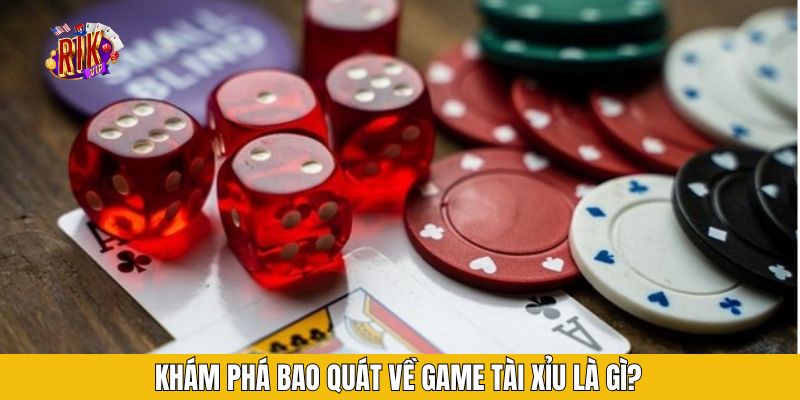 Khám phá bao quát về game tài xỉu là gì?